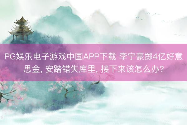 PG娱乐电子游戏中国APP下载 李宁豪掷4亿好意思金， 安踏错失库里， 接下来该怎么办?