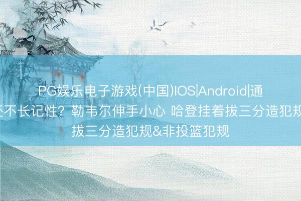 PG娱乐电子游戏(中国)IOS|Android|通用APP下载 还不长记性？勒韦